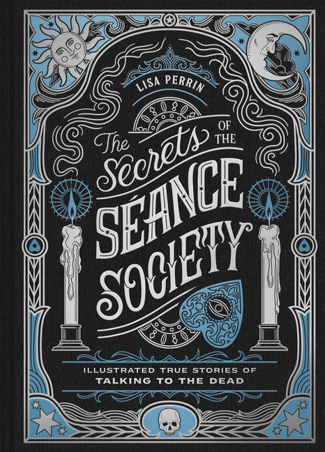 The Secrets of the Seance Society: Illustrated True Stories of Talking to the Dead