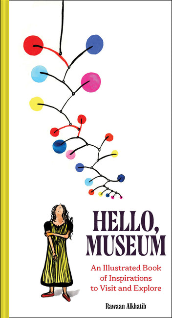 Hello, Museum: An Illustrated Book of Inspirations to Visit and Explore