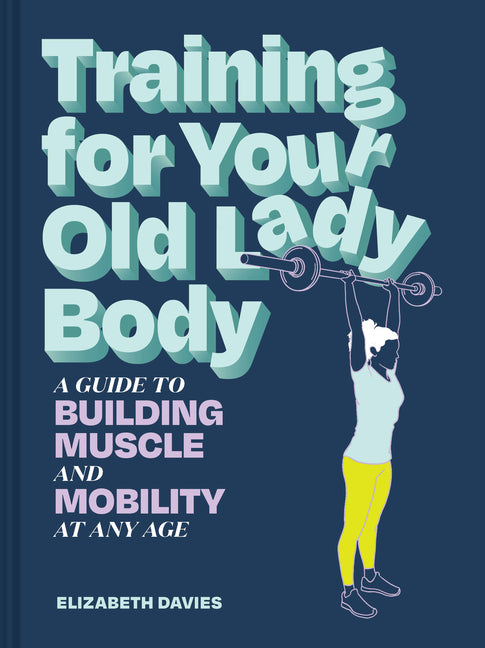 Training for Your Old Lady Body: A Guide to Building Muscle and Mobility at Any Age