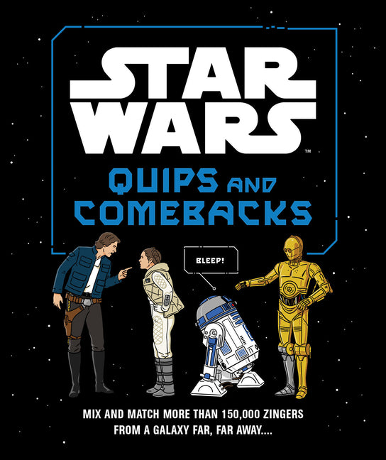 Star Wars Quips and Comebacks: Mix and Match More Than 150,000 Zingers from a Galaxy Far, Far Away. . . .
