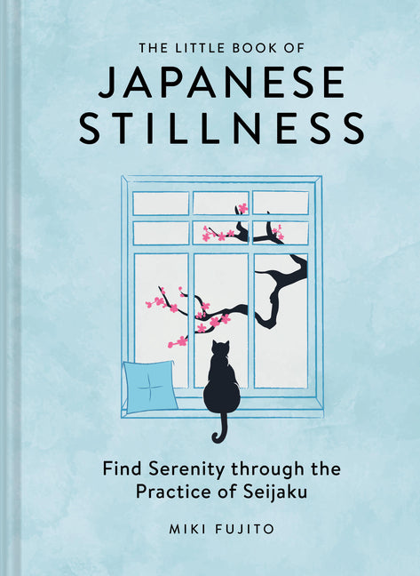 The Little Book of Japanese Stillness: Find Serenity Through the Practice of Seijaku
