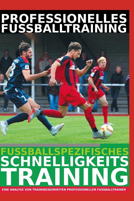 Professionelles Fussballtraining - Fussballspezifisches Schnelligkeitstraining: Die 24 beliebtesten Schnelligkeitsubungen der Profitrainer