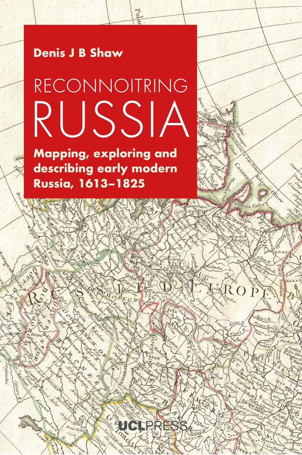 Reconnoitring Russia Mapping, Exploring and Describing Early Modern Russia, 1613-1825