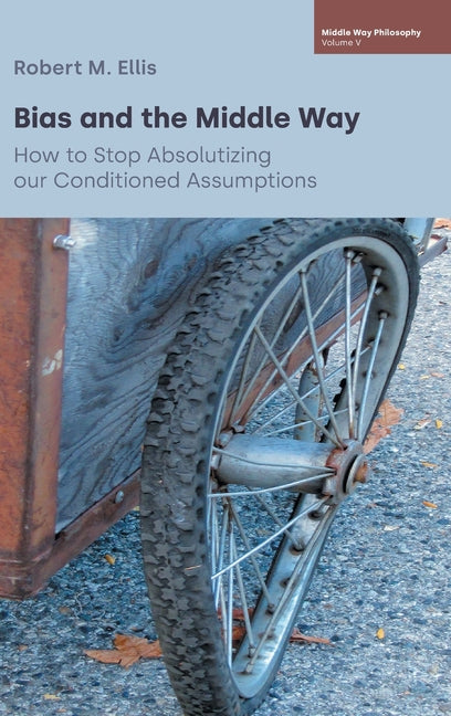Bias and the Middle Way: How to Stop Absolutizing Our Conditioned Assumptions