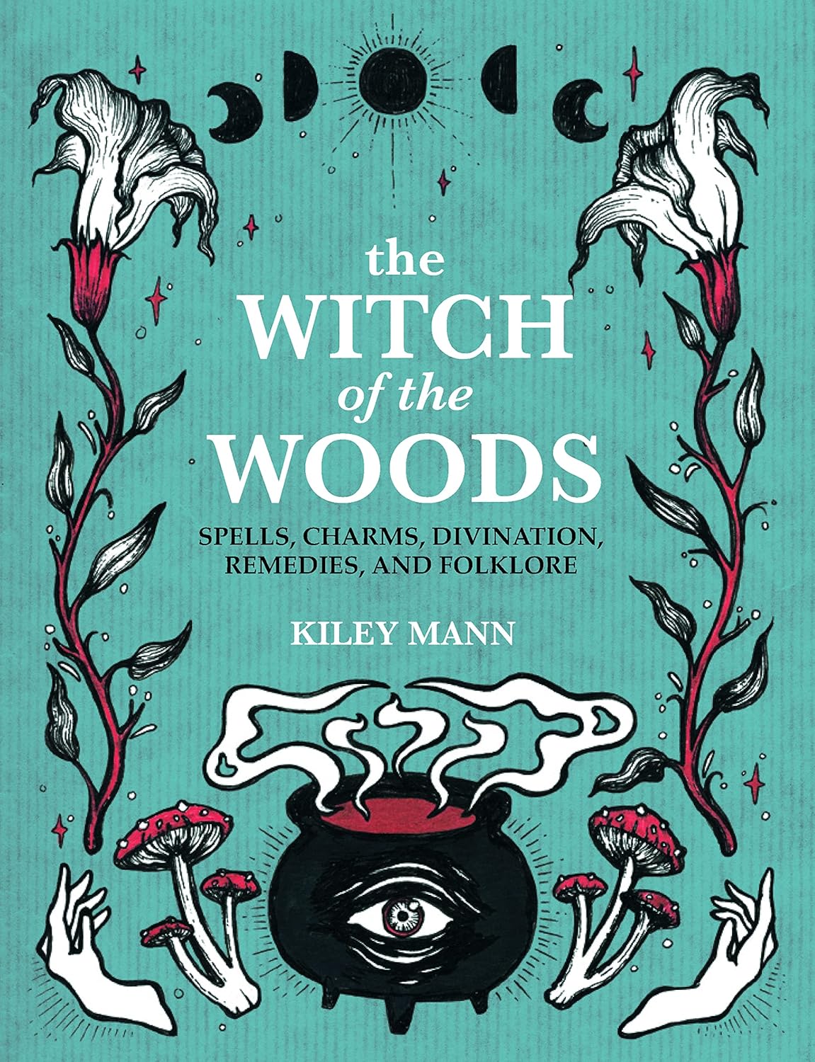Witch of the Woods: Spells, Charms, Divination, Remedies, and Folklore