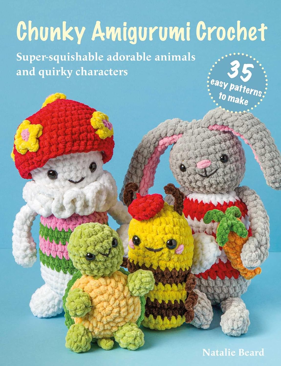 Chunky Amigurumi Crochet: 35 Easy Patterns to Make: Super-Squishable Adorable Animals and Quirky Characters
