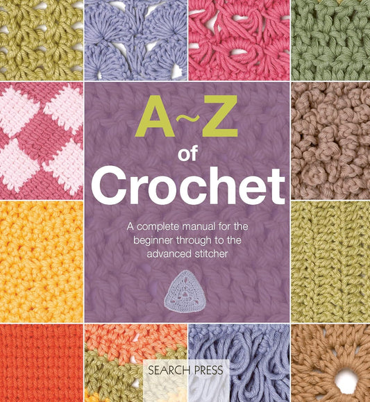 A-Z of Crochet: A Complete Manual for the Beginner Through to the Advanced Stitcher