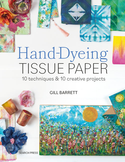 Hand-Dyeing Tissue Paper: 10 Techniques and 10 Creative Projects