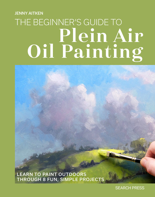 The Beginners Guide to Plein Air Oil Painting: Learn to Paint Outdoors Through 8 Fun, Simple Projects