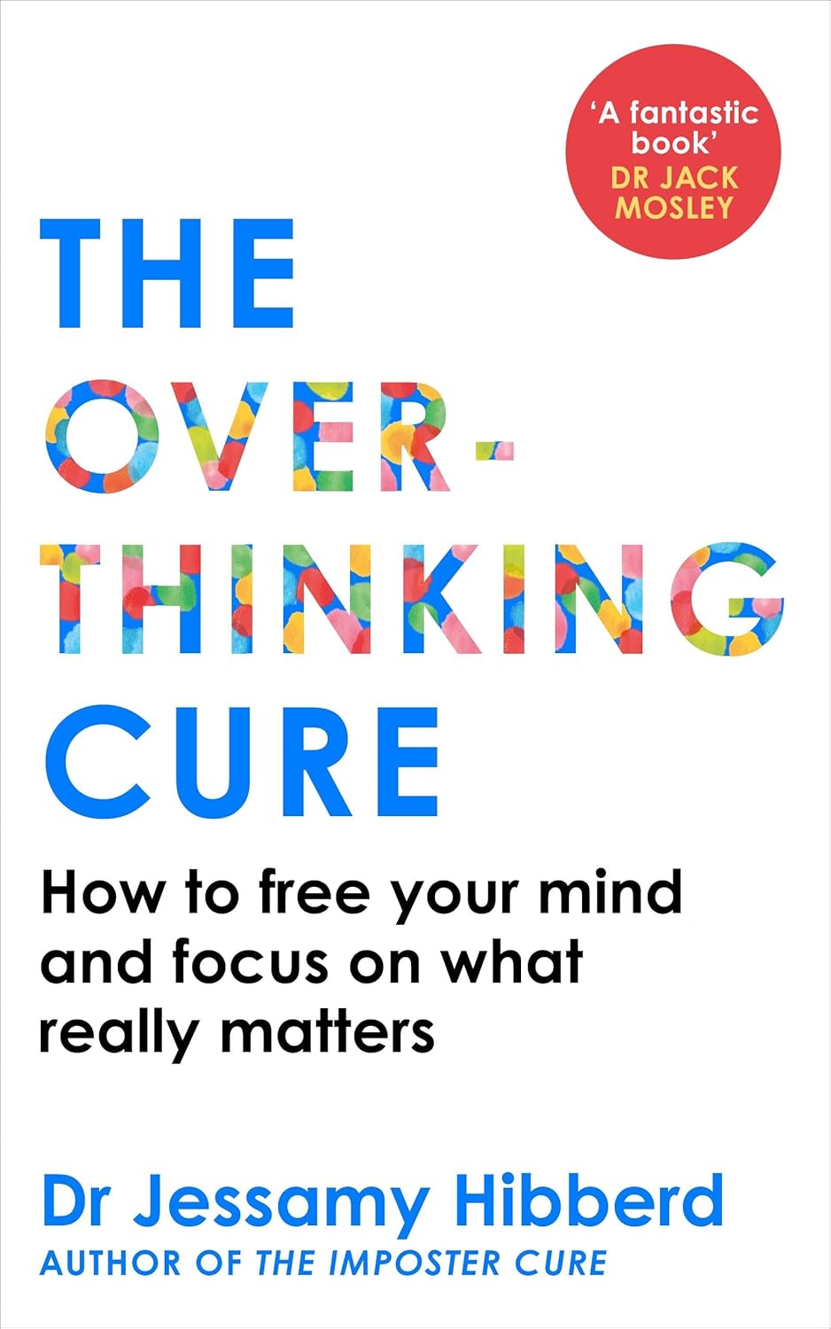 The Overthinking Cure: How to Free Your Mind and Focus on What Really Matters