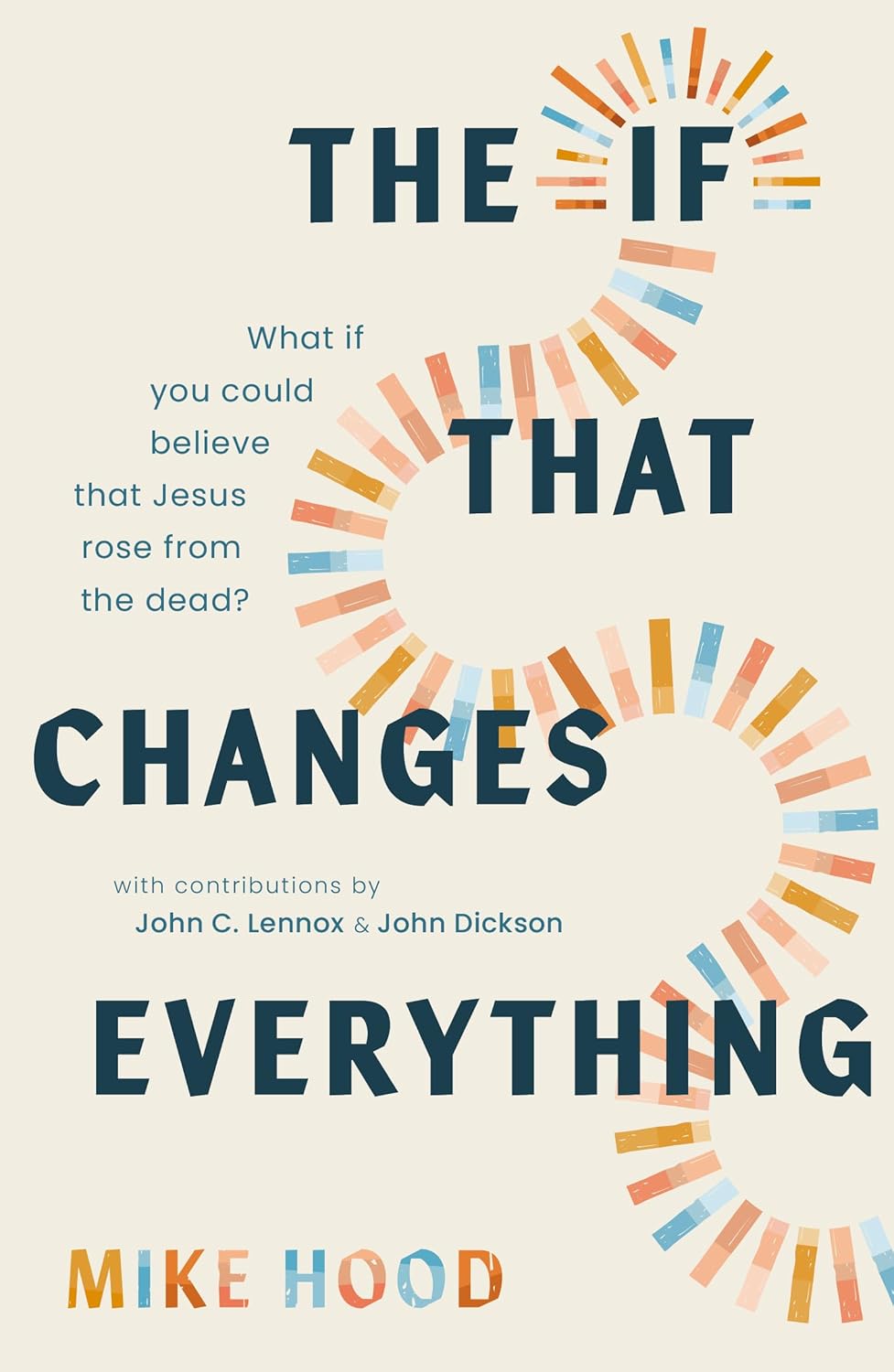 The If That Changes Everything: What If You Could Believe That Jesus Rose from the Dead?