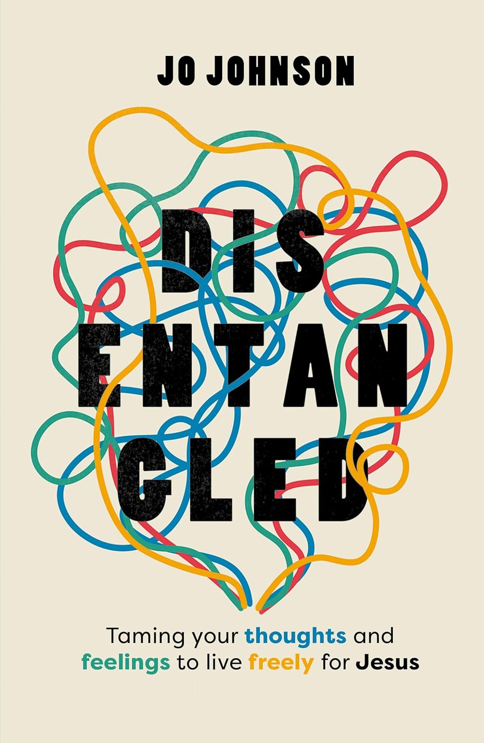 Disentangled: Taming Your Thoughts and Feelings to Live Freely for Jesus