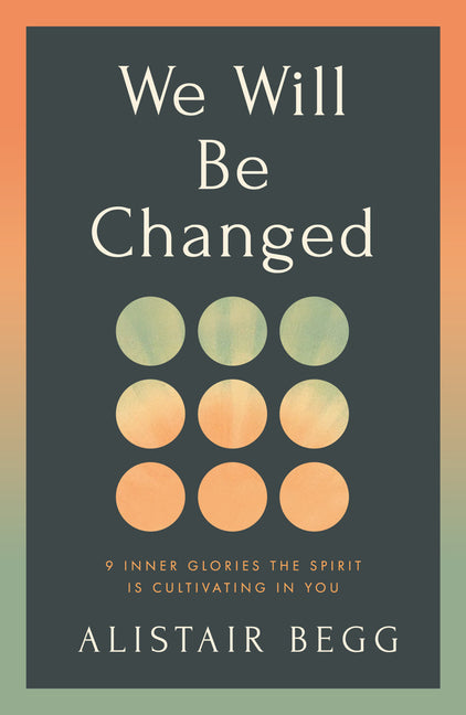 We Will Be Changed: 9 Inner Glories the Spirit Is Cultivating in You