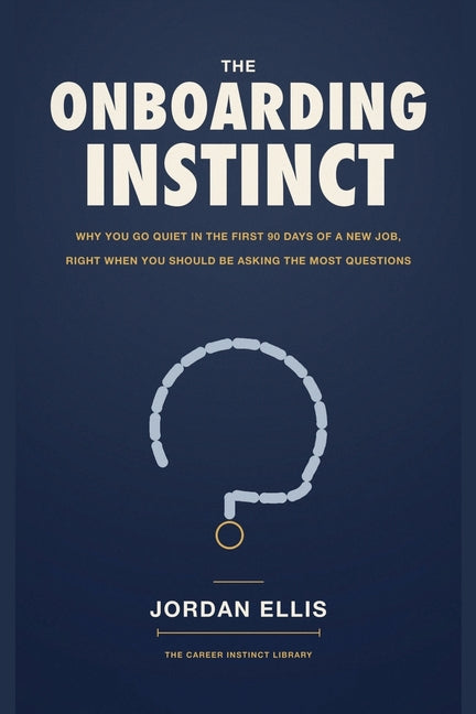 The Onboarding Instinct: Why You Go Quiet in the First 90 Days of a New Job, Right When You Should Be Asking the Most Questions