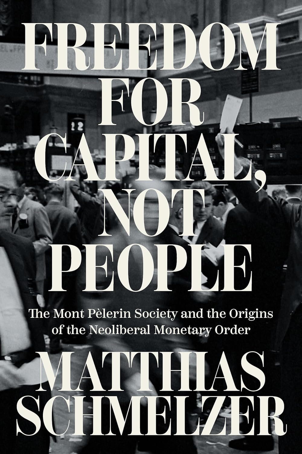 Freedom for Capital, Not People The Mont Pelerin Society and the Origins of the Neoliberal Monetary Order