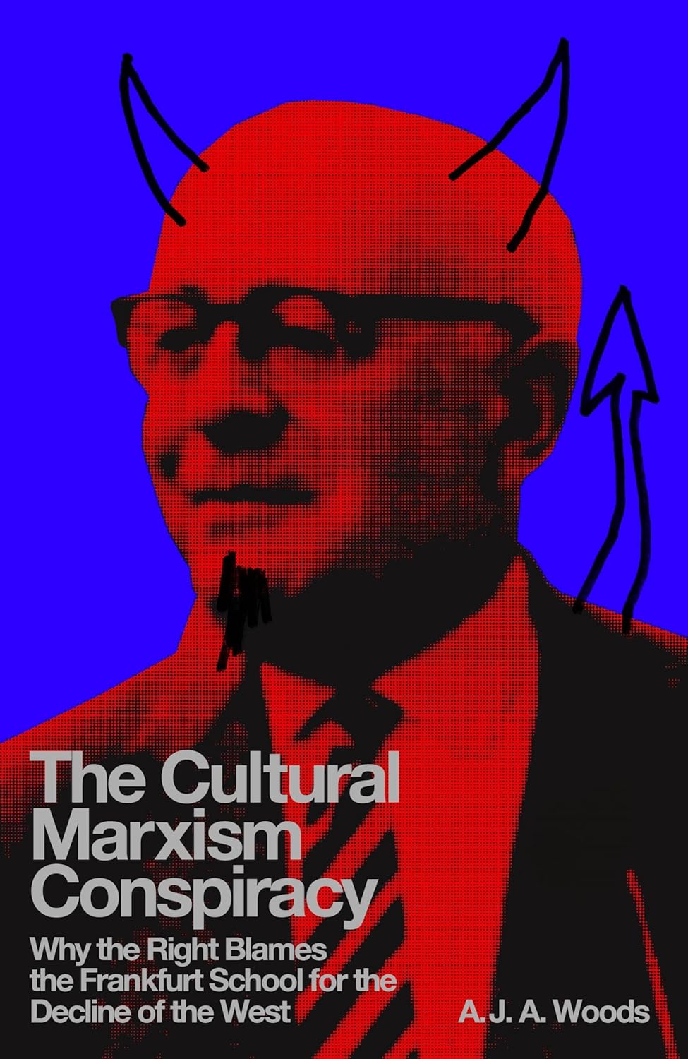 The Cultural Marxism Conspiracy: Why the Right Blames the Frankfurt School for the Decline of the West