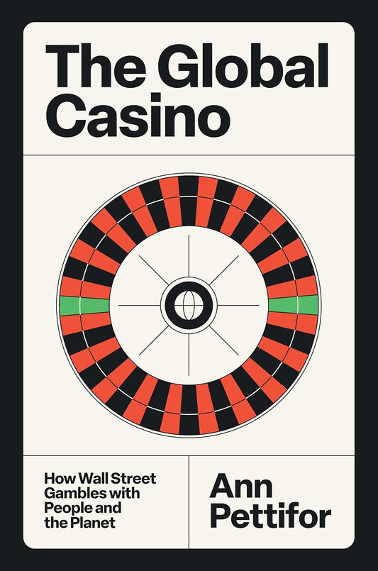 The Global Casino: How Wall Street Gambles with People and the Planet