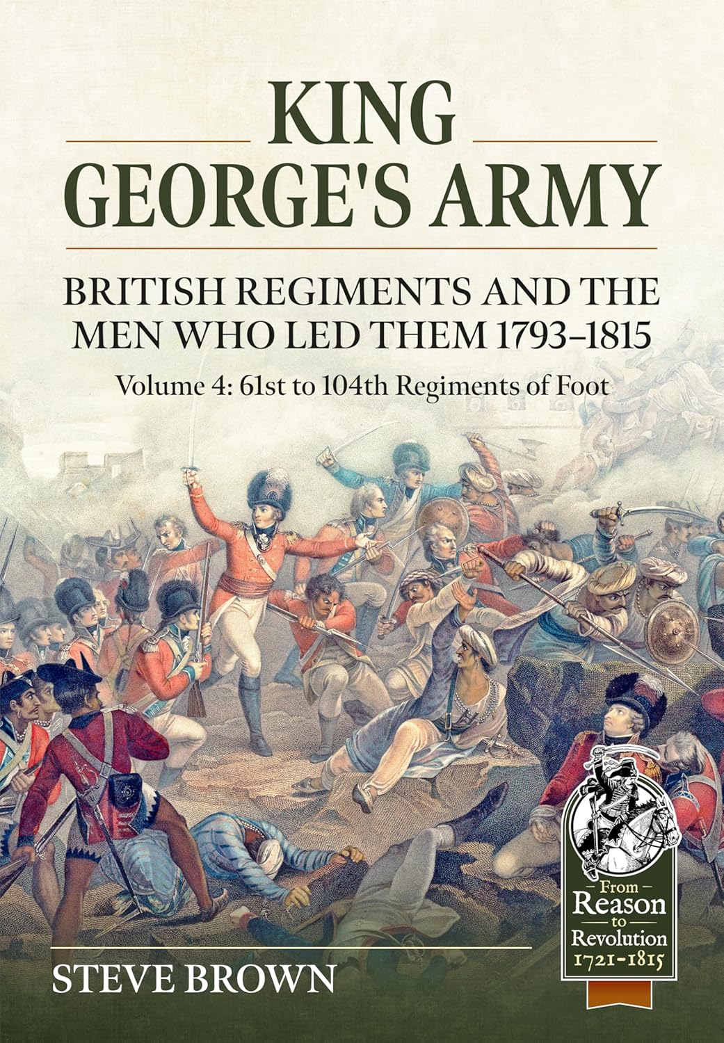 King George's Army. British Regiments and the Men Who Led Them 1793-1815 Volume 4 61st to 104th Regiments of Foot