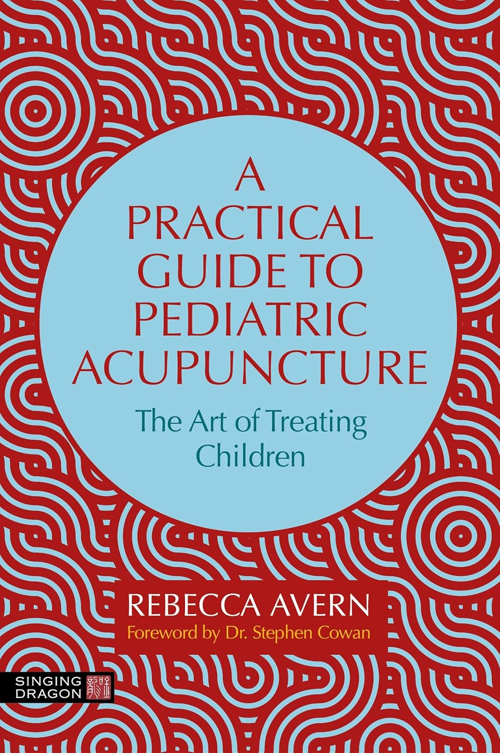 A Practical Guide to Pediatric Acupuncture: The Art of Treating Children