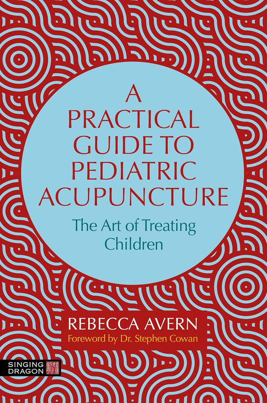 A Practical Guide to Pediatric Acupuncture: The Art of Treating Children