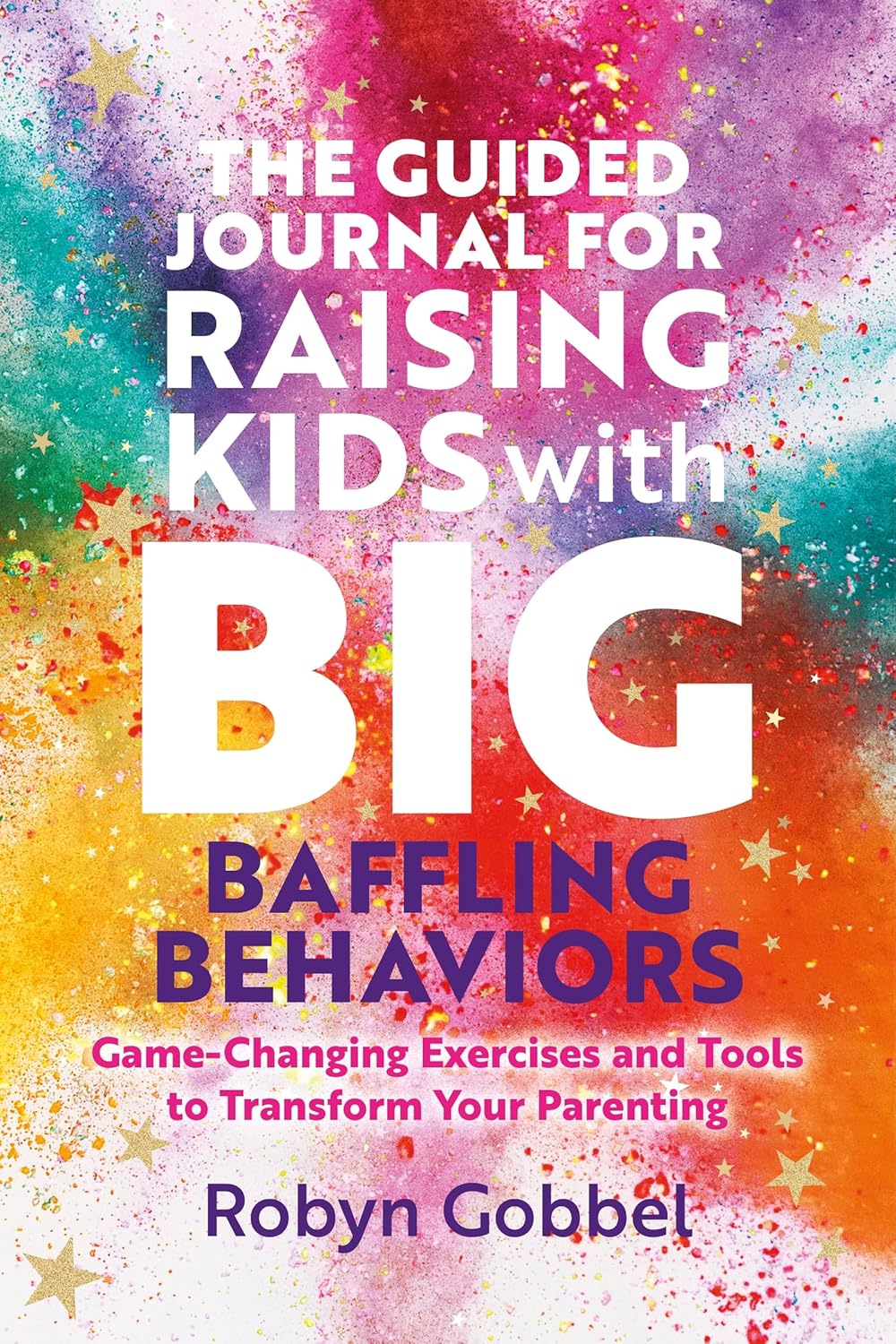 The Guided Journal for Raising Kids with Big, Baffling Behaviors: Game-Changing Exercises and Tools to Transform Your Parenting