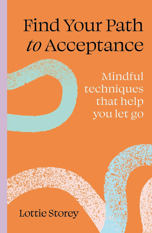 Find Your Path to Acceptance: Mindful Techniques That Help You Let Go