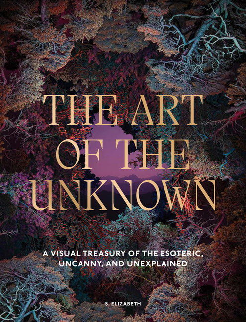 The Art of the Unknown: A Visual Treasury of the Esoteric, Uncanny and Unexplained