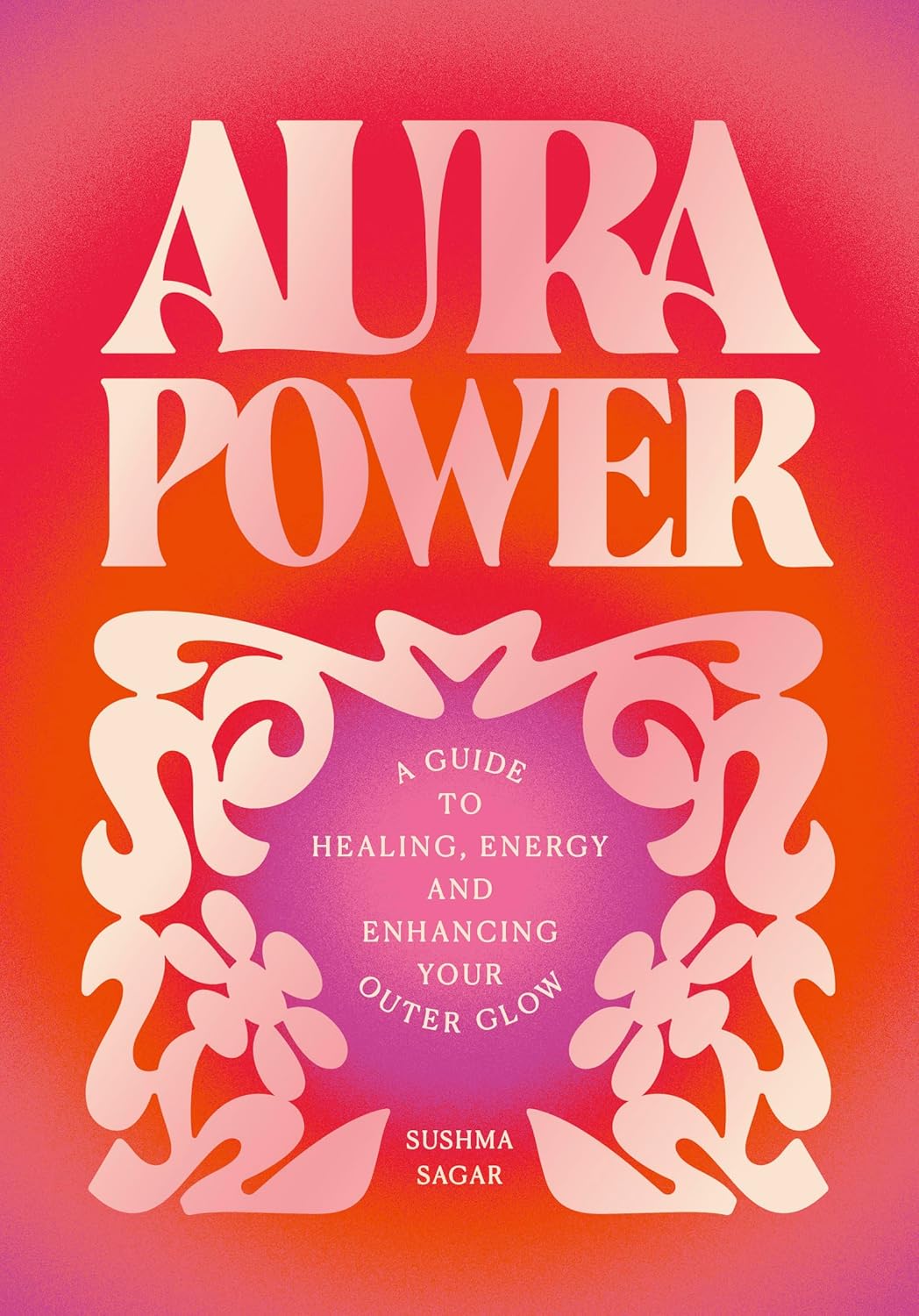 Aura Power: A Guide to Healing, Energy and Enhancing Your Outer Glow