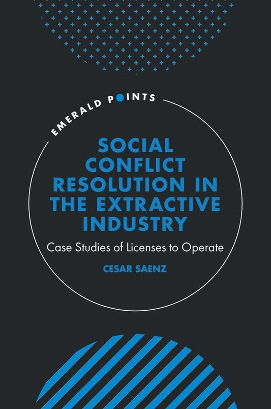 Social Conflict Resolution in the Extractive Industry: Case Studies of Licenses to Operate