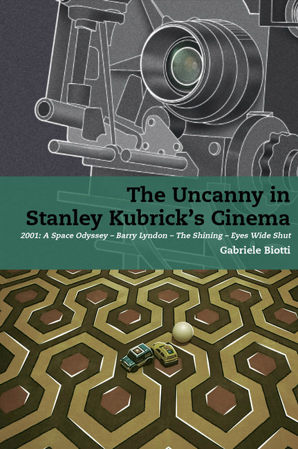 The Uncanny in Stanley Kubrick's Cinema: 2001: A Space Odyssey - Barry Lyndon - The Shining - Eyes Wide Shut