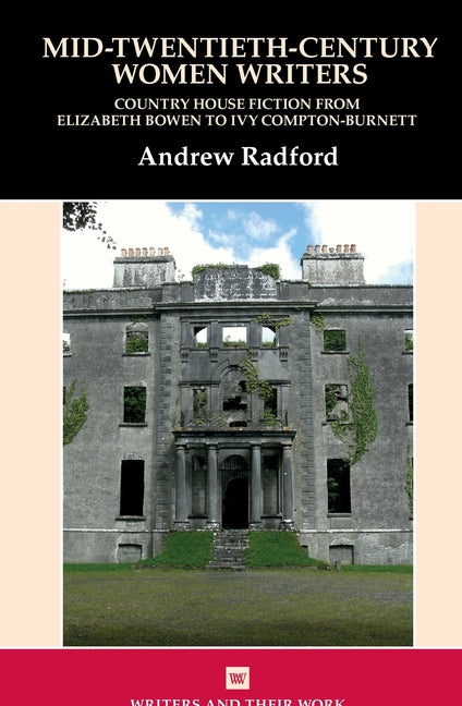 Mid-Twentieth-Century Women Writers Country House Fiction from Elizabeth Bowen to Ivy Compton-Burnett