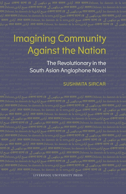 Imagining Community Against the Nation: The Revolutionary in the South Asian Anglophone Novel