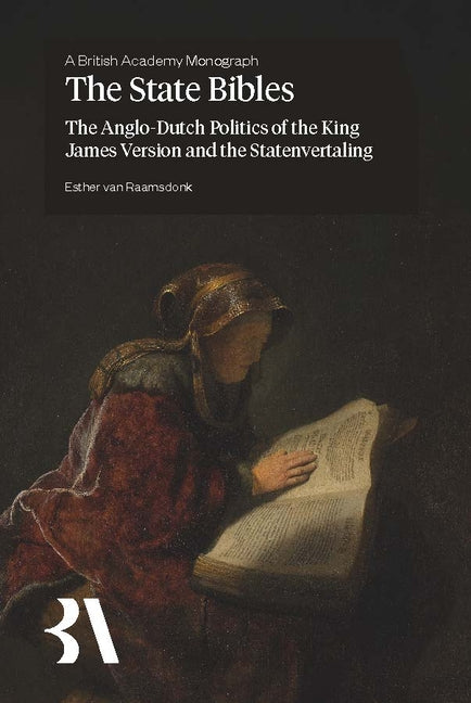 The State Bibles: The Anglo-Dutch Politics of the King James Version and the Statenvertaling