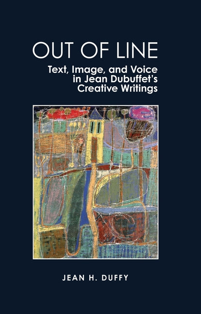 Out of Line: Text, Image, and Voice in Jean Dubuffet's Creative Writings