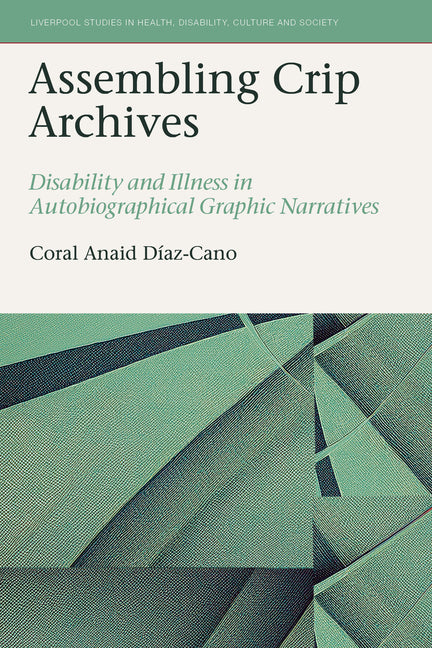 Assembling Crip Archives Disability and Illness in Autobiographical Graphic Narratives