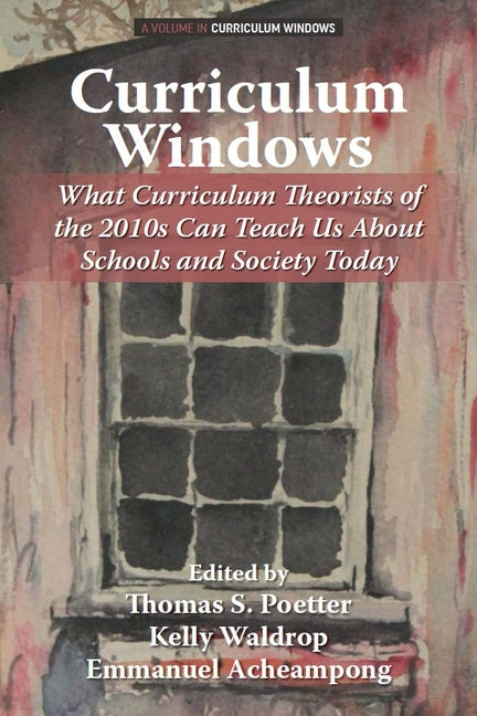 Curriculum Windows: What Curriculum Theorists of the 2010s Can Teach Us about Schools and Society Today