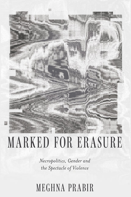 Marked for Erasure: Necropolitics, Gender and the Spectacle of Violence