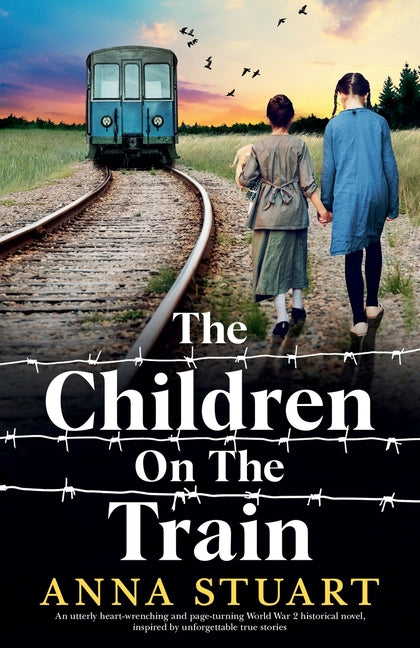 The Children on the Train: An utterly heart-wrenching and page-turning World War 2 historical novel, inspired by unforgettable true stories