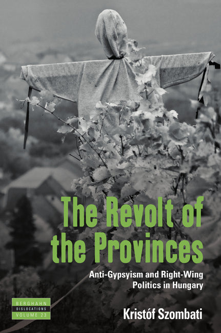 The Revolt of the Provinces: Anti-Gypsyism and Right-Wing Politics in Hungary