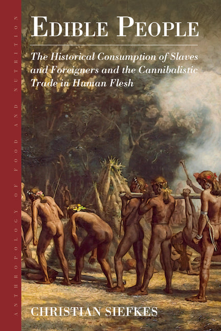 Edible People: The Historical Consumption of Slaves and Foreigners and the Cannibalistic Trade in Human Flesh