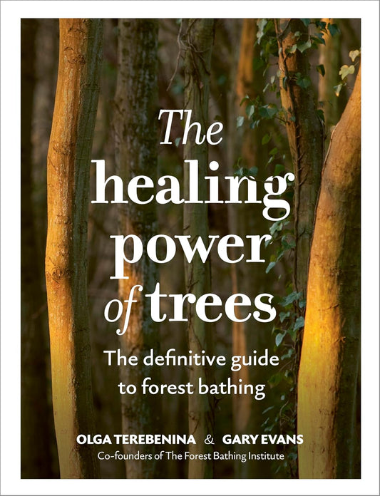 The Healing Power of Trees: The Definitive Guide to Forest Bathing