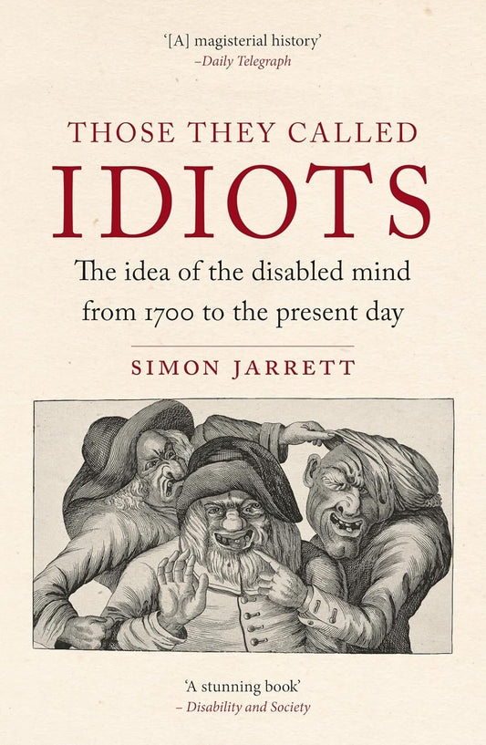 Those They Called Idiots The Idea of the Disabled Mind from 1700 to the Present Day
