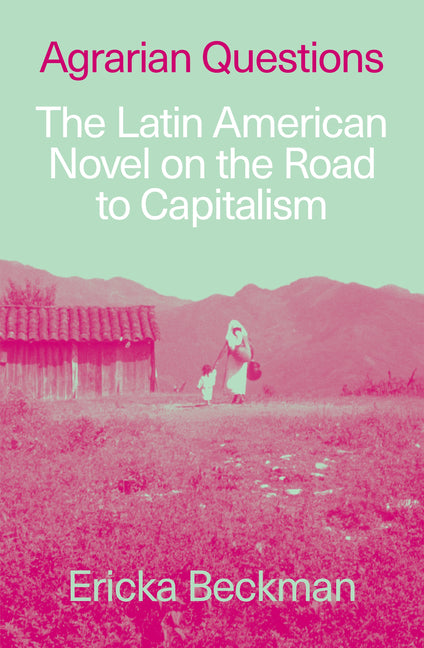 Agrarian Questions: The Latin American Novel on the Road to Capitalism