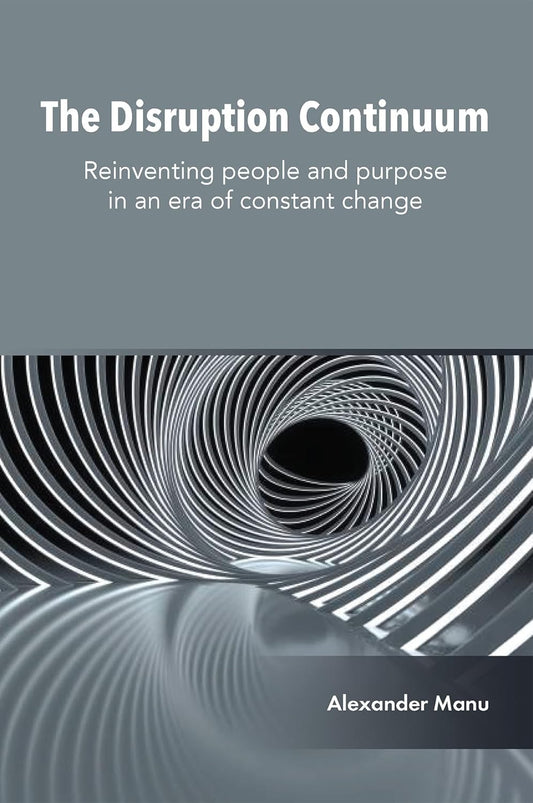 The Disruption Continuum: Reinventing People and Purpose in an Era of Constant Change