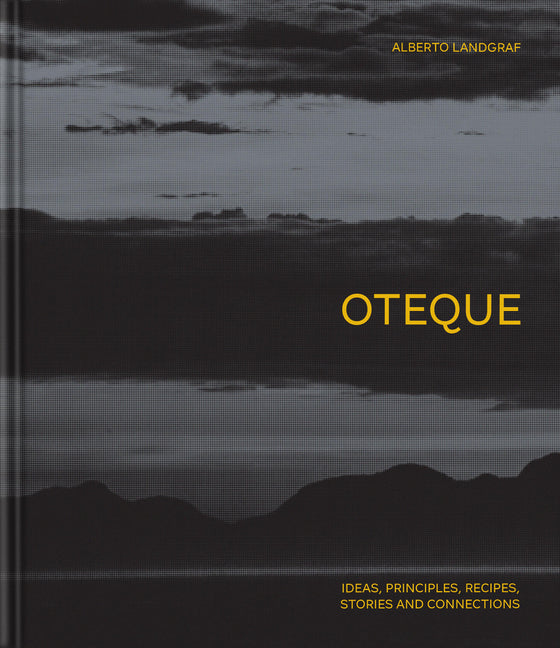 Oteque: Ideas, Principles, Recipes, Stories and Connections [A Cookbook]