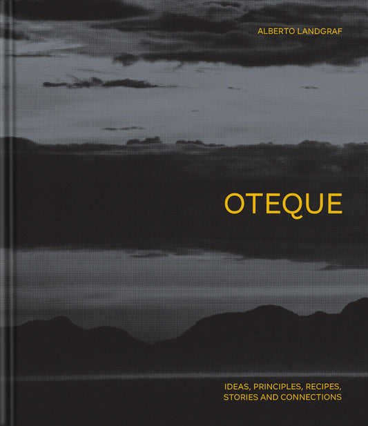 Oteque: Ideas, Principles, Recipes, Stories and Connections [A Cookbook]