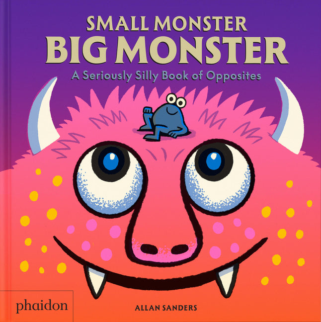 Small Monster, Big Monster: A Seriously Silly Book of Opposites