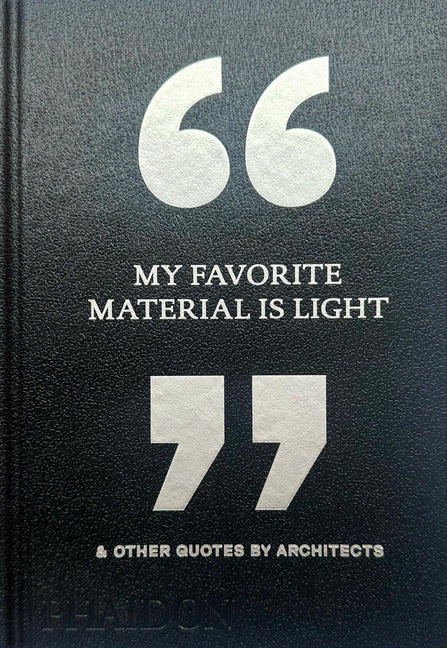 My Favorite Material Is Light: & Other Quotes by Architects