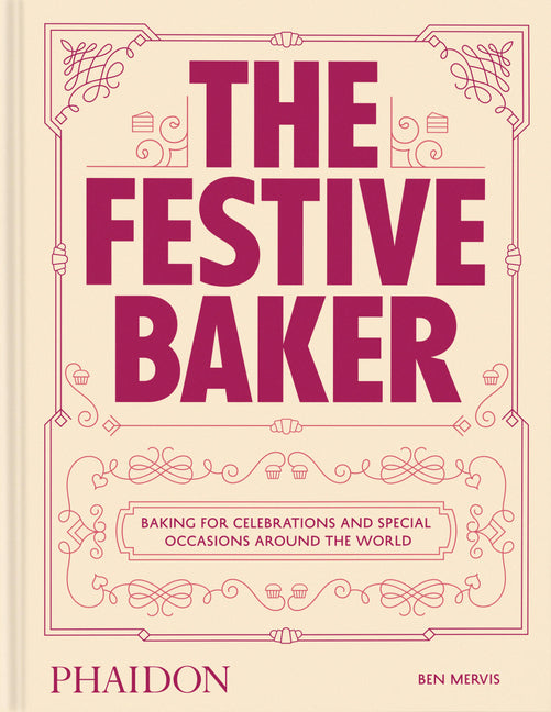 The Festive Baker: A Cookbook - Baking for Celebrations and Special Occasions Around the World