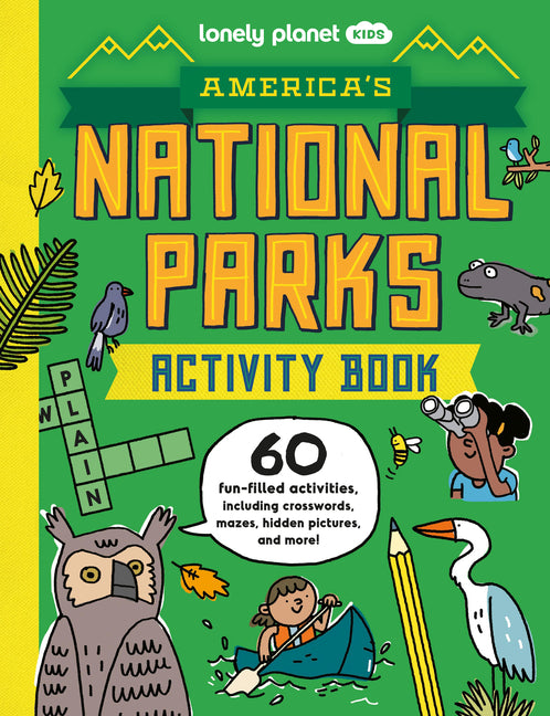 Lonely Planet Kids America's National Parks Activity Book: Boredom Busting Games Word Scrambles & Crosswords Mazes & Hidden Pictures Epic Facts about